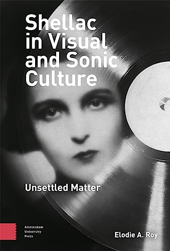 Shellac in Visual and Sonic Culture: Unsettled Matter Shellac in Visual and Sonic Culture: Unsettled Matter von Amsterdam University Press