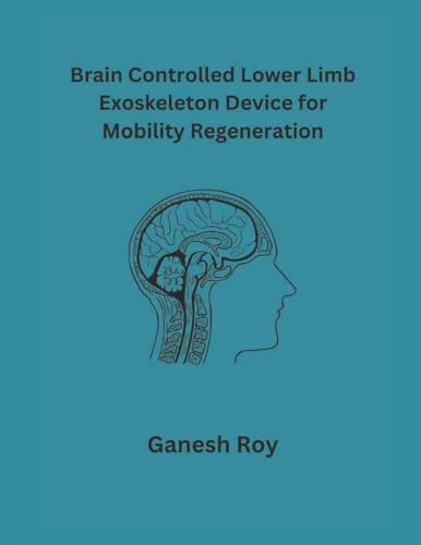 Brain Controlled Lower Limb Exoskeleton Device for Mobility Regeneration von Mohd Abdul Hafi