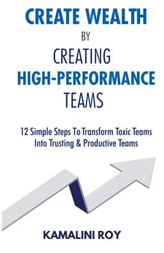 Create Wealth by Creating High-Performance Teams: 12 Simple Steps To Transform Toxic Teams Into Trusting & Productive Teams von Adhyyan Books