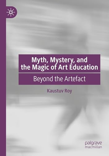 Myth, Mystery, and the Magic of Art Education: Beyond the Artefact von Palgrave Macmillan