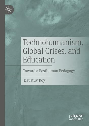 Technohumanism, Global Crises, and Education: Toward a Posthuman Pedagogy von Palgrave Macmillan