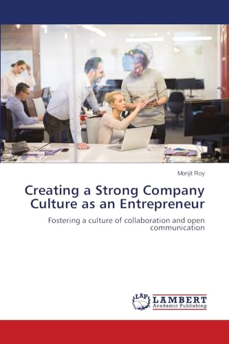 Creating a Strong Company Culture as an Entrepreneur: Fostering a culture of collaboration and open communication Creating a Strong Company Culture as an Entrepreneur: Fostering a culture of collaboration and open communication von LAP LAMBERT Academic Publishing