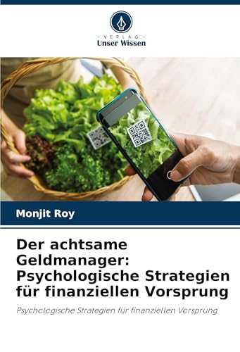 Der achtsame Geldmanager: Psychologische Strategien für finanziellen Vorsprung: Psychologische Strategien für finanziellen Vorsprung Der achtsame Geldmanager: Psychologische Strategien für finanziellen Vorsprung: Psychologische Strategien für finanziellen Vorsprung von Verlag Unser Wissen