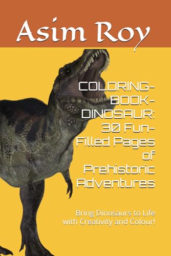 COLORING-BOOK-DINOSAUR: 30 Fun-Filled Pages of Prehistoric Adventures: Bring Dinosaurs to Life with Creativity and Colour!