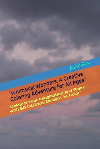 "Whimsical Wonders: A Creative Coloring Adventure for All Ages": "Unleash Your Imagination and Relax with 50 Intricate Designs to Color" "Whimsical Wonders: A Creative Coloring Adventure for All Ages": "Unleash Your Imagination and Relax with 50 Intricate Designs to Color" von Independently published