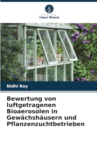 Bewertung von luftgetragenen Bioaerosolen in Gewächshäusern und Pflanzenzuchtbetrieben von Verlag Unser Wissen