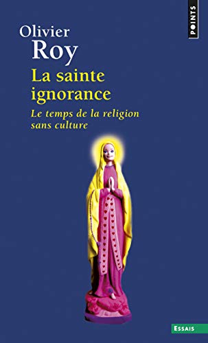 Sainte Ignorance. Le Temps de La Religion Sans Culture(la)