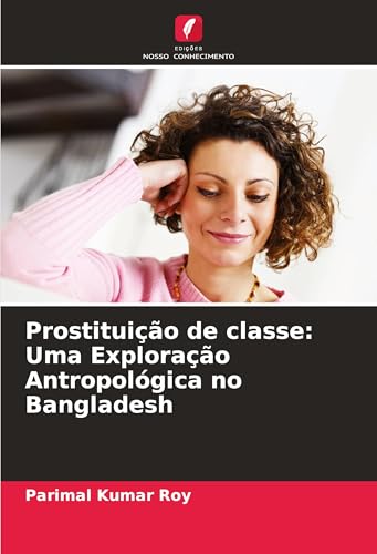 Prostituição de classe: Uma Exploração Antropológica no Bangladesh von Edições Nosso Conhecimento