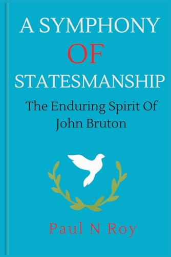 A Symphony Of Statesmanship: The Enduring Spirit Of John Bruton (Biographies, Band 6) von Independently published