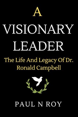 A Visionary Leader: The Life And Legacy Of Dr. Ronald Campbell (Biographies, Band 13) von Independently published