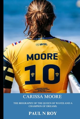 Carissa Moore: The Biography Of The Queen of Waves And A Champion of Dreams. (Biographies, Band 12) von Independently published