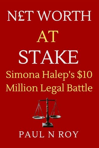 NET WORTH AT STAKE: Simona Halep's $10 Million Legal Battle von Independently published