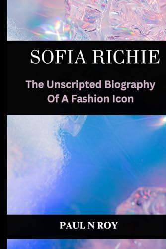 Sofia Richie: The Unscripted Biography Of A Fashion Icon (Biographies, Band 9) von Independently published