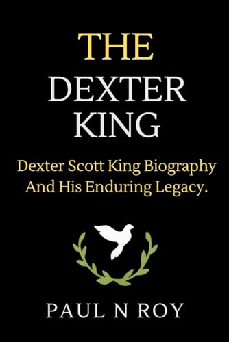The Dexter King: Dexter Scott King Biography And His Enduring Legacy. (Biographies, Band 3) von Independently published