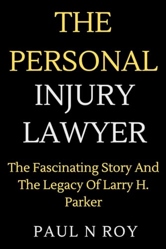The Personal Injury Lawyer: The Fascinating Story And The Legacy Of Larry H. Parker (Biographies, Band 14) von Independently published