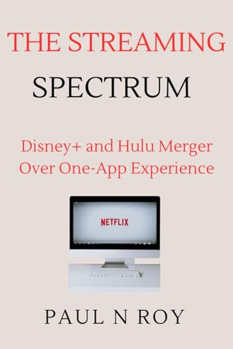 The Streaming Spectrum: Disney+ and Hulu Merger Over One-App Experience von Independently published
