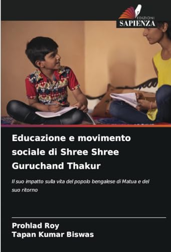 Educazione e movimento sociale di Shree Shree Guruchand Thakur: Il suo impatto sulla vita del popolo bengalese di Matua e del suo ritorno von Edizioni Sapienza