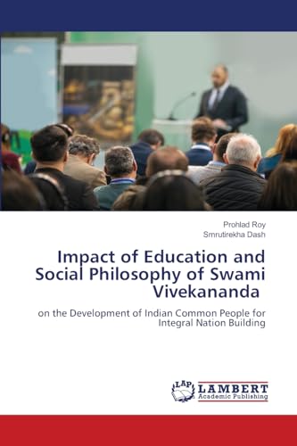 Impact of Education and Social Philosophy of Swami Vivekananda: on the Development of Indian Common People for Integral Nation Building Impact of Education and Social Philosophy of Swami Vivekananda: on the Development of Indian Common People for Integral Nation Building von LAP LAMBERT Academic Publishing