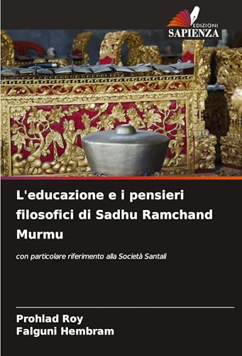 L'educazione e i pensieri filosofici di Sadhu Ramchand Murmu: con particolare riferimento alla Società Santali L'educazione e i pensieri filosofici di Sadhu Ramchand Murmu: con particolare riferimento alla Società Santali von Edizioni Sapienza