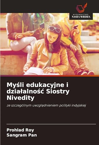 My¿li edukacyjne i dzia¿alno¿¿ Siostry Nivedity: ze szczególnym uwzgl¿dnieniem polityki indyjskiej von Wydawnictwo Nasza Wiedza