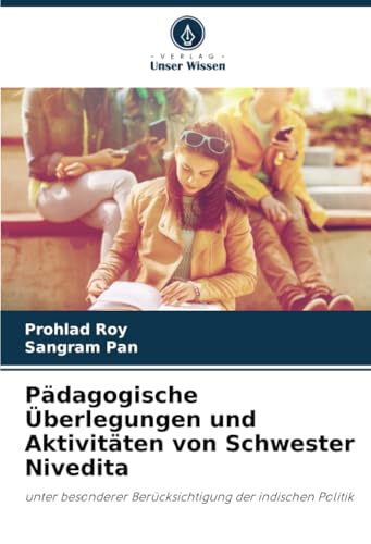 Pädagogische Überlegungen und Aktivitäten von Schwester Nivedita: unter besonderer Berücksichtigung der indischen Politik Pädagogische Überlegungen und Aktivitäten von Schwester Nivedita: unter besonderer Berücksichtigung der indischen Politik von Verlag Unser Wissen