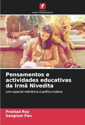 Pensamentos e actividades educativas da Irmã Nivedita: com especial referência à política indiana Pensamentos e actividades educativas da Irmã Nivedita: com especial referência à política indiana von Edições Nosso Conhecimento