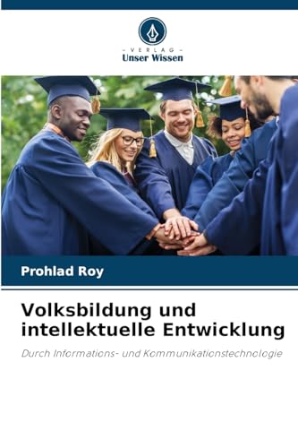 Volksbildung und intellektuelle Entwicklung: Durch Informations- und Kommunikationstechnologie Volksbildung und intellektuelle Entwicklung: Durch Informations- und Kommunikationstechnologie von Verlag Unser Wissen