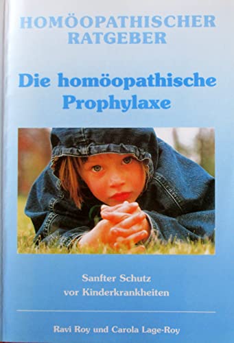 Homöopathischer Ratgeber, Bd.4, Die homöopathische Prophylaxe: Sanfter Schutz vor Kinderkrankheiten