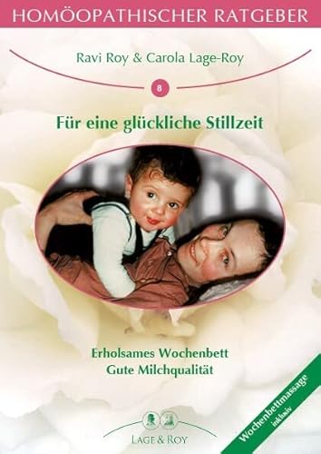 Homöopathischer Ratgeber Für eine glückliche Stillzeit: Erholsames Wochenbett, Gute Milchqualität von Lage & Roy