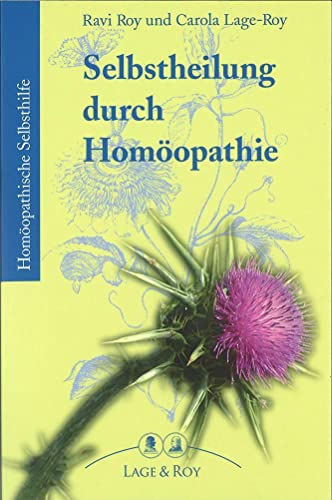 Selbstheilung durch Homöopathie: Homöopathische Selbsthilfe von Lage & Roy Verlag