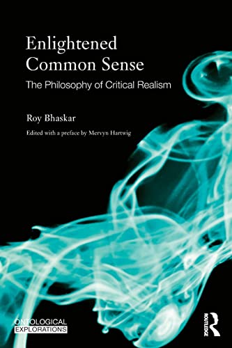 Enlightened Common Sense: The Philosophy of Critical Realism (Ontological Explorations)