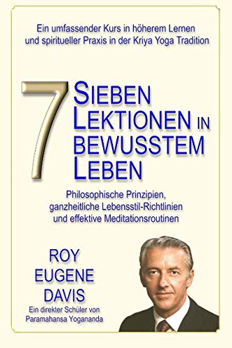 Sieben Lektionen in bewusstem Leben: Ein progressives Programm in höherem Lernen und spiritueller Praxis in der Kriya Yoga Tradition