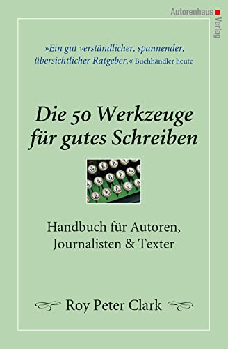 Die 50 Werkzeuge für gutes Schreiben: Handbuch für Autoren, Journalisten, Texter von Autorenhaus Verlag