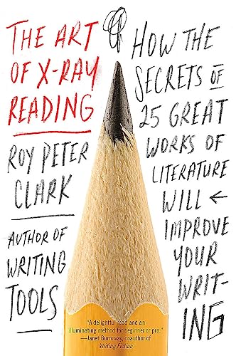 The Art of X-Ray Reading: How the Secrets of 25 Great Works of Literature Will Improve Your Writing