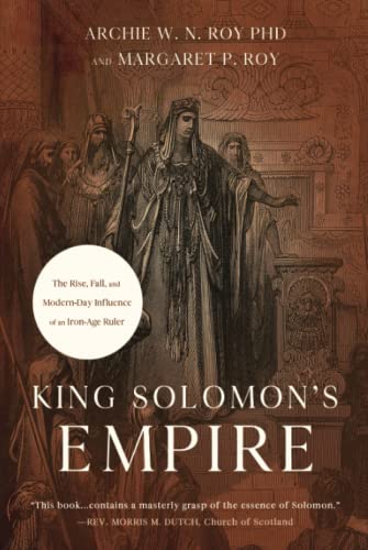 King Solomon's Empire: The Rise, Fall, and Modern-Day Influence of an Iron-Age Ruler King Solomon's Empire: The Rise, Fall, and Modern-Day Influence of an Iron-Age Ruler