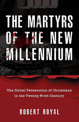 The Martyrs of the New Millennium: The Global Persecution of Christians in the Twenty-First Century von Sophia Institute Press