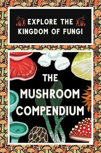 The Mushroom Compendium: Explore the Kingdom of Fungi von Laurence King Publishing