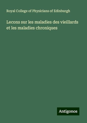 Lecons sur les maladies des vieillards et les maladies chroniques von Antigonos Verlag
