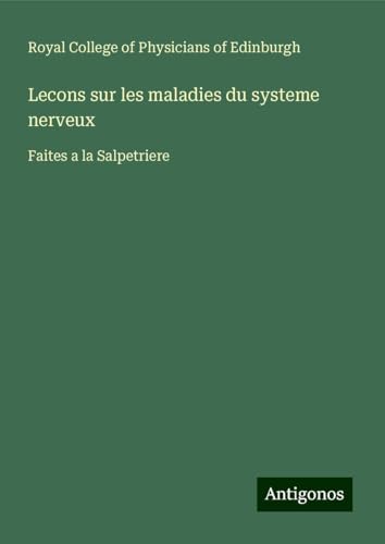 Lecons sur les maladies du systeme nerveux: Faites a la Salpetriere von Antigonos Verlag