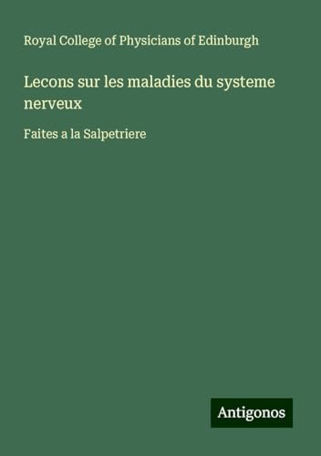 Lecons sur les maladies du systeme nerveux: Faites a la Salpetriere von Antigonos Verlag