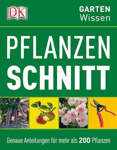 Pflanzenschnitt: Genaue Anleitungen für mehr als 200 Pflanzen (DK Gartenwissen)