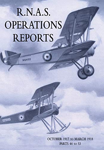 R.N.A.S. OPERATIONS REPORTS: Volume 3: October 1917 to March 1918 Parts 44 to 53 von Naval & Military Press