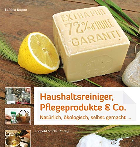 Haushaltsreiniger, Pflegeprodukte & Co.: Natürlich, ökologisch, selbst gemacht ... Haushaltsreiniger, Pflegeprodukte & Co.: Natürlich, ökologisch, selbst gemacht ...