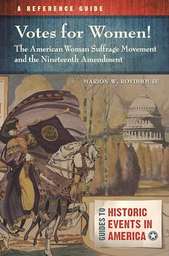 Votes for Women! The American Woman Suffrage Movement and the Nineteenth Amendment: A Reference Guide (Guides to Historic Events in America)