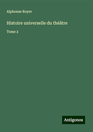 Histoire universelle du théâtre: Tome 2 von Antigonos Verlag
