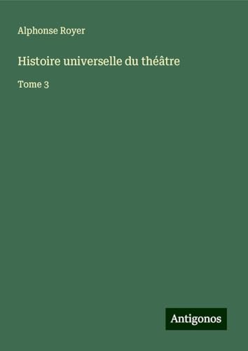 Histoire universelle du théâtre: Tome 3 von Antigonos Verlag