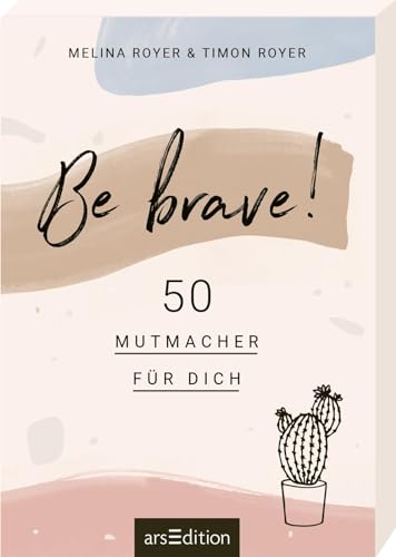 Be brave!: 50 Mutmacher für dich | Von den Autoren des Blogs Vanilla Mind von Ars Edition