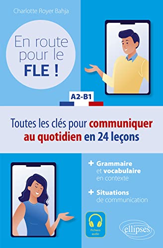 FLE (Français langue étrangère). En route pour le FLE ! A2-B1: Toutes les clés pour communiquer au quotidien en français en 24 leçons.