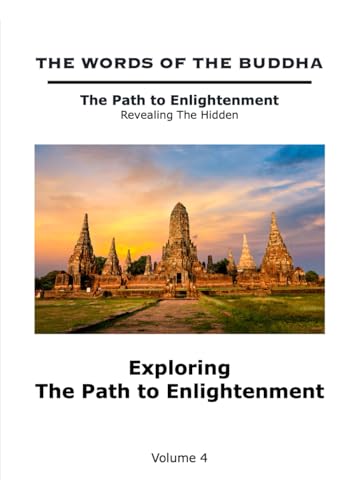The Words of The Buddha - Exploring The Path to Enlightenment - (Volume 4) (The Words of The Buddha - The Path to Enlightenment - Revealing The Hidden, Band 4) von Independently published