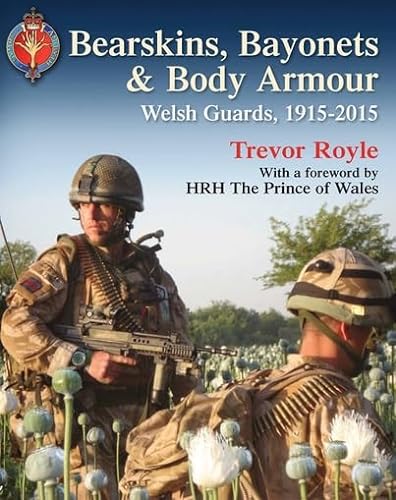 Bearskins, Bayonets and Body Armour: Welsh Guards, 1915-2015